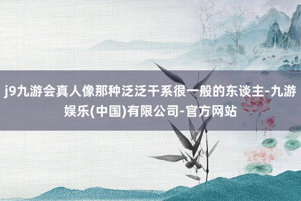 j9九游会真人像那种泛泛干系很一般的东谈主-九游娱乐(中国)有限公司-官方网站