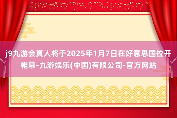 j9九游会真人将于2025年1月7日在好意思国拉开帷幕-九游娱乐(中国)有限公司-官方网站