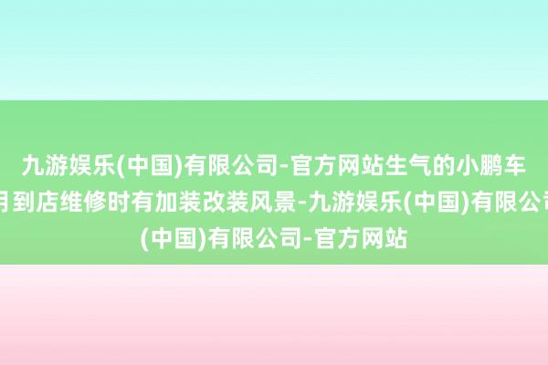 九游娱乐(中国)有限公司-官方网站生气的小鹏车辆在昨年3月到店维修时有加装改装风景-九游娱乐(中国)有限公司-官方网站