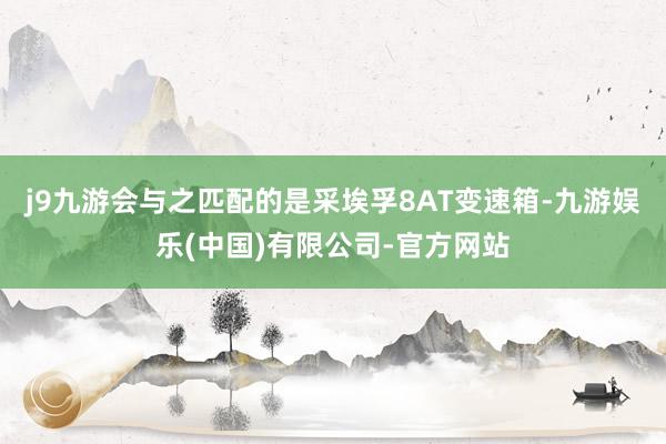 j9九游会与之匹配的是采埃孚8AT变速箱-九游娱乐(中国)有限公司-官方网站