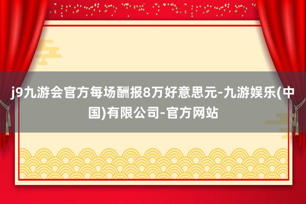 j9九游会官方每场酬报8万好意思元-九游娱乐(中国)有限公司-官方网站