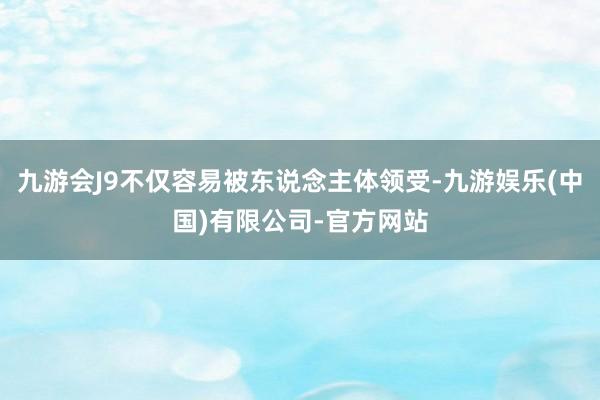 九游会J9不仅容易被东说念主体领受-九游娱乐(中国)有限公司-官方网站