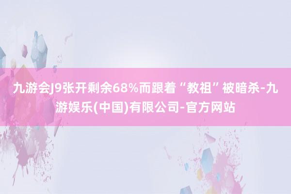 九游会J9张开剩余68%而跟着“教祖”被暗杀-九游娱乐(中国)有限公司-官方网站