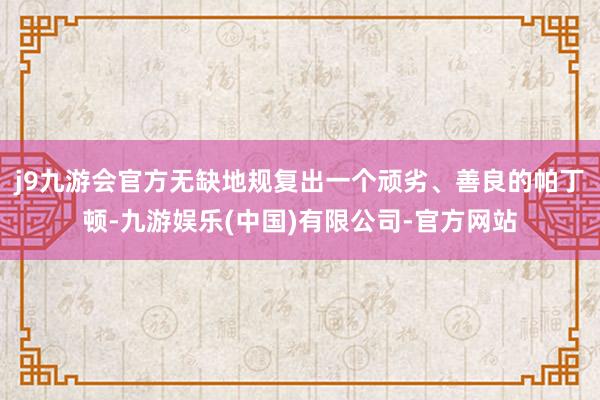 j9九游会官方无缺地规复出一个顽劣、善良的帕丁顿-九游娱乐(中国)有限公司-官方网站