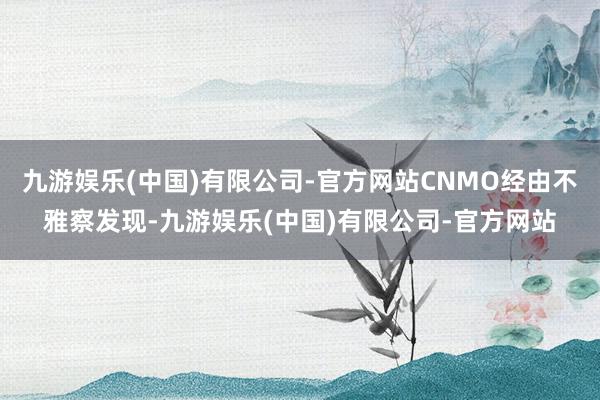 九游娱乐(中国)有限公司-官方网站CNMO经由不雅察发现-九游娱乐(中国)有限公司-官方网站