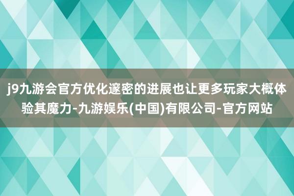 j9九游会官方优化邃密的进展也让更多玩家大概体验其魔力-九游娱乐(中国)有限公司-官方网站