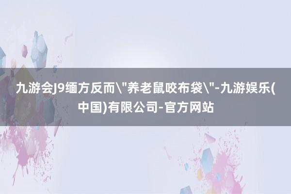 九游会J9缅方反而