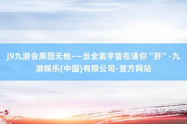 j9九游会原因无他——当全寰宇皆在逼你“肝”-九游娱乐(中国)有限公司-官方网站